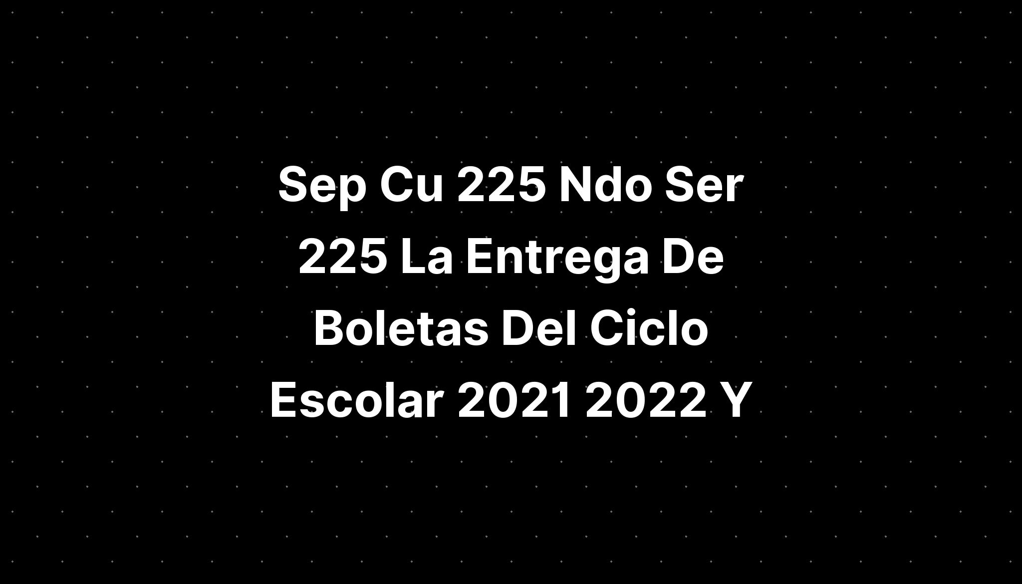 Sep Cu Ndo Ser La Entrega De Boletas Del Ciclo Escolar Y Riset